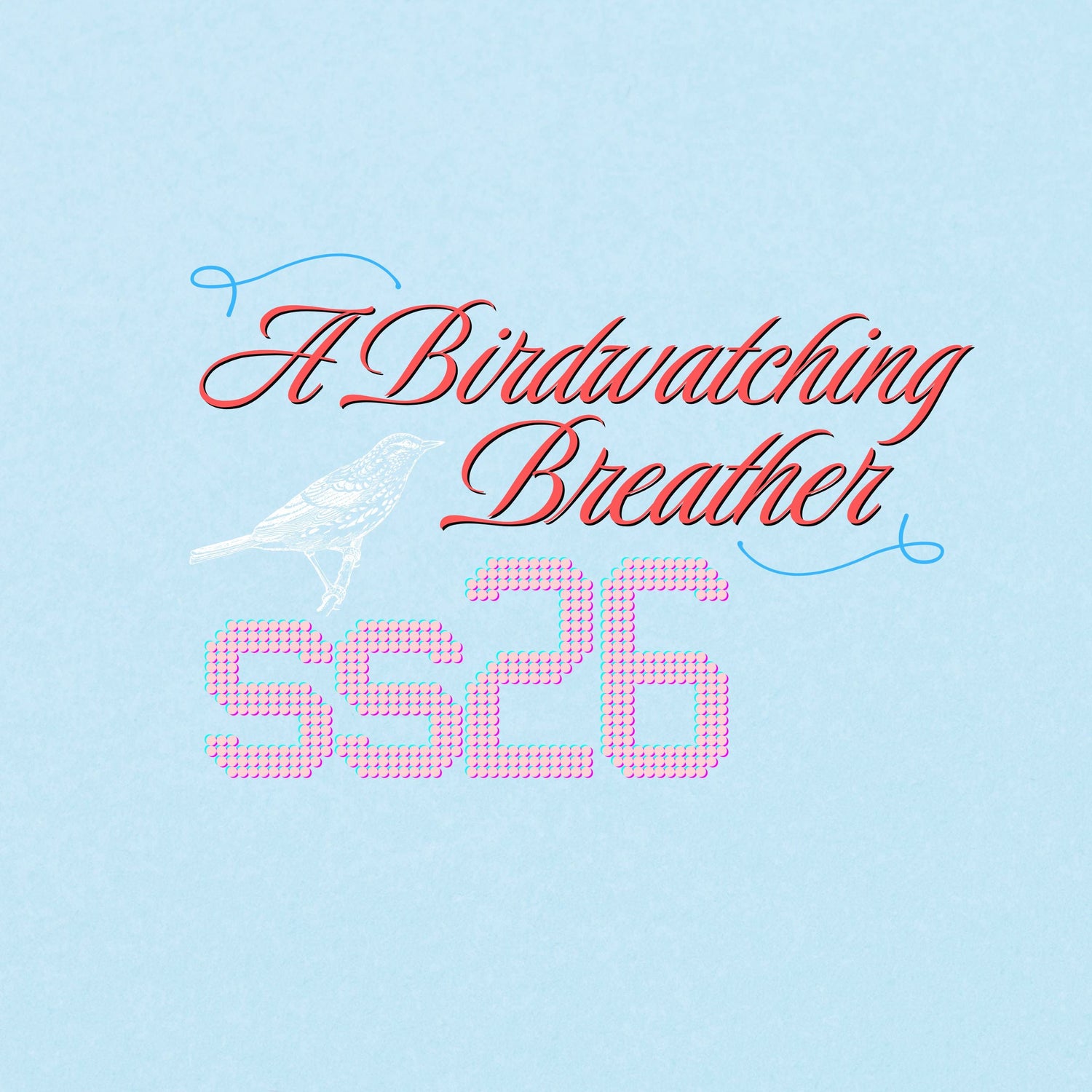 A Birdwatching Breather in Script fonts in red over a sky blue background. SS26 in digital pink